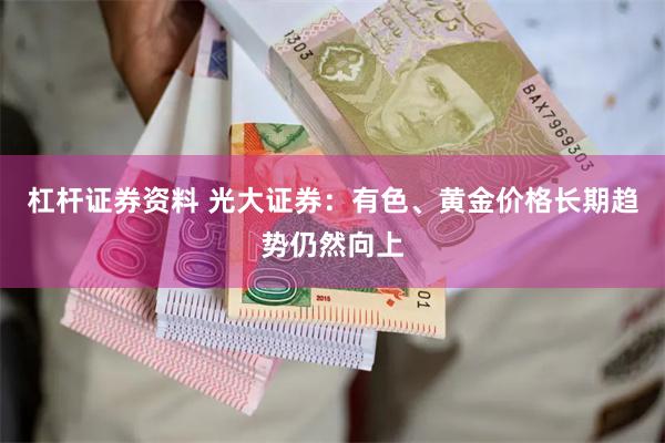 杠杆证券资料 光大证券：有色、黄金价格长期趋势仍然向上