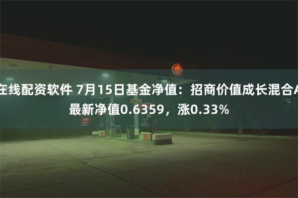 在线配资软件 7月15日基金净值：招商价值成长混合A最新净值0.6359，涨0.33%