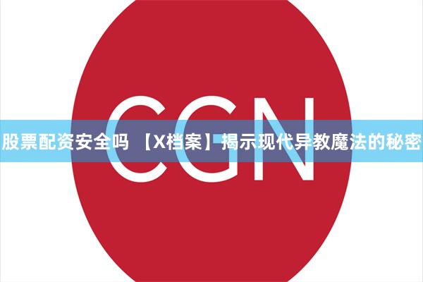 股票配资安全吗 【X档案】揭示现代异教魔法的秘密